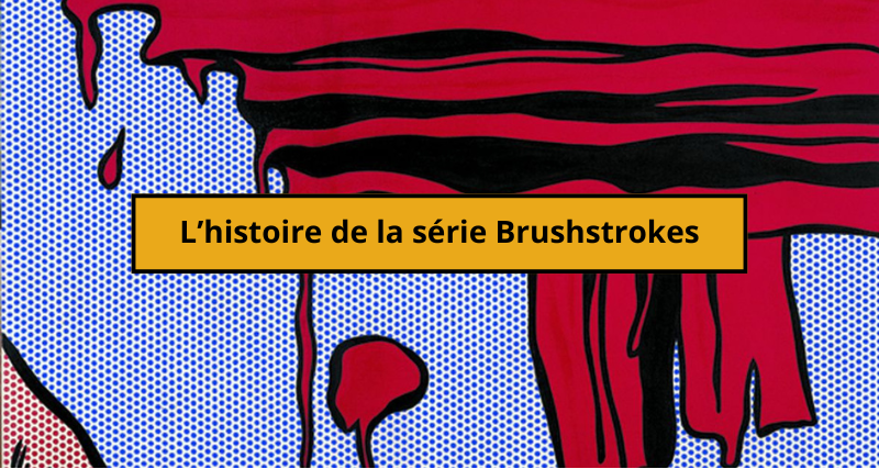 Quel est L’histoire de la série Brushstrokes de Roy Lichtenstein ?